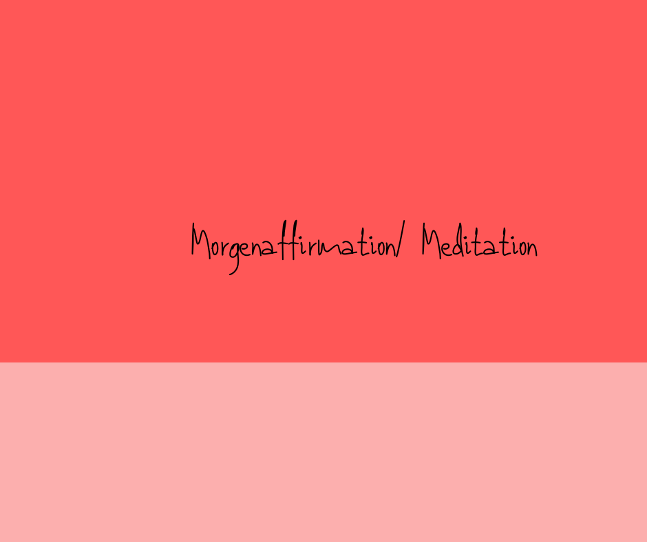 Morgenaffirmation/ Meditation